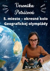 Naša žiačka Veronika Petričová (6. ročník) sa umiestnila na okresnom kole Geografickej olympiády na krásnom 5. mieste spomedzi 26 súťažiacich.  V kategórii 6. a 7. ročníka úspešne konkurovala starším žiakom a preukázala veľmi dobré praktické zručnosti – najmä v práci s mapami a pri využívaní analytického myslenia. Zároveň predviedla aj výborné teoretické vedomosti.  Geografická olympiáda patrí medzi náročné súťaže svojím rozsahom aj potrebou dôkladnej prípravy, o to viac si jej úspech vážime.  Výsledky boli veľmi tesné – Veronike ušiel postup na krajské kolo len o dva body.  Sme na ňu veľmi pyšní, blahoželáme jej a ďakujeme za vzornú reprezentáciu školy.  T. H.